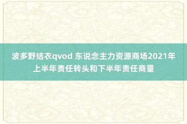 波多野结衣qvod 东说念主力资源商场2021年上半年责任转头和下半年责任商量